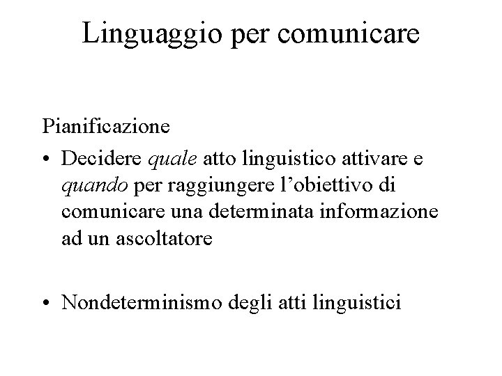 Linguaggio per comunicare Pianificazione • Decidere quale atto linguistico attivare e quando per raggiungere