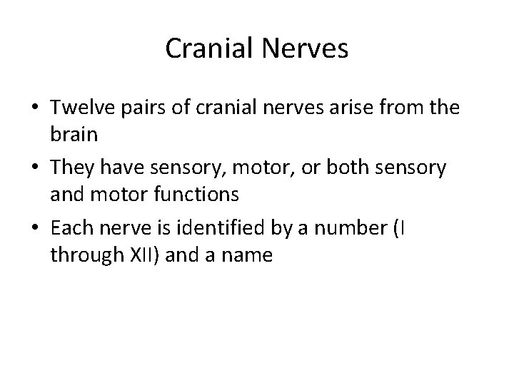 Cranial Nerves • Twelve pairs of cranial nerves arise from the brain • They