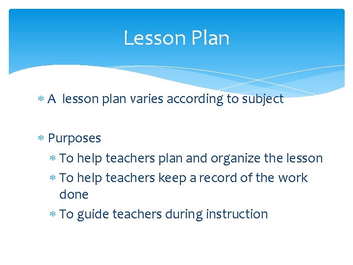 Lesson Plan A lesson plan varies according to subject Purposes To help teachers plan