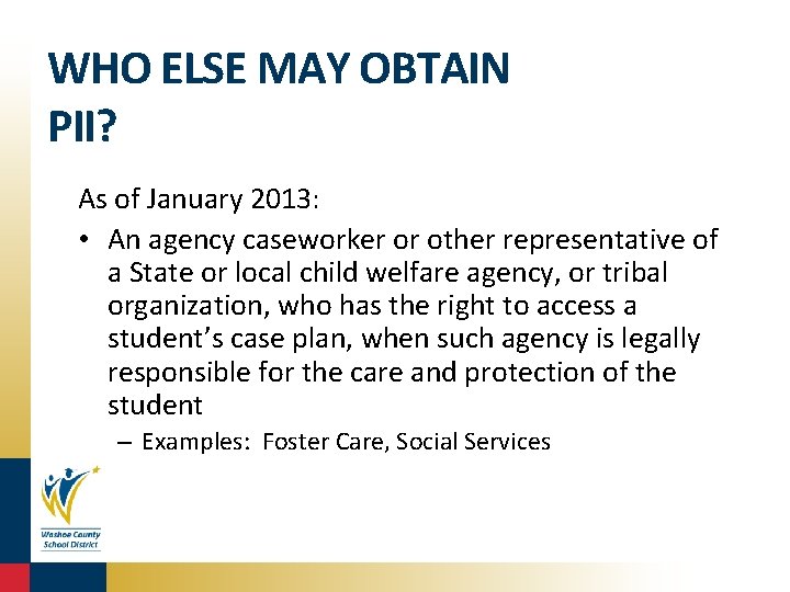 WHO ELSE MAY OBTAIN PII? As of January 2013: • An agency caseworker or