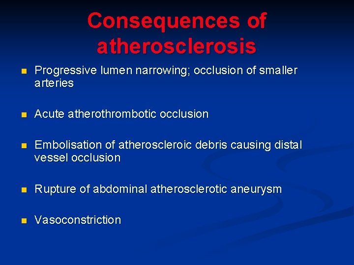 Consequences of atherosclerosis n Progressive lumen narrowing; occlusion of smaller arteries n Acute atherothrombotic