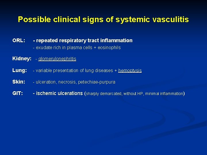Possible clinical signs of systemic vasculitis ORL: - repeated respiratory tract inflammation - exudate
