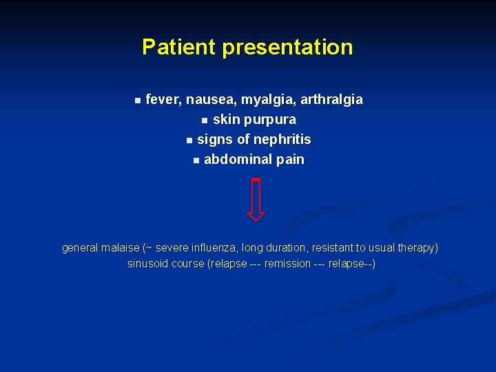 Patient presentation n fever, nausea, myalgia, arthralgia n skin purpura n signs of nephritis