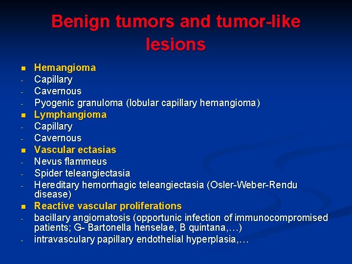 Benign tumors and tumor-like lesions n n - Hemangioma Capillary Cavernous Pyogenic granuloma (lobular