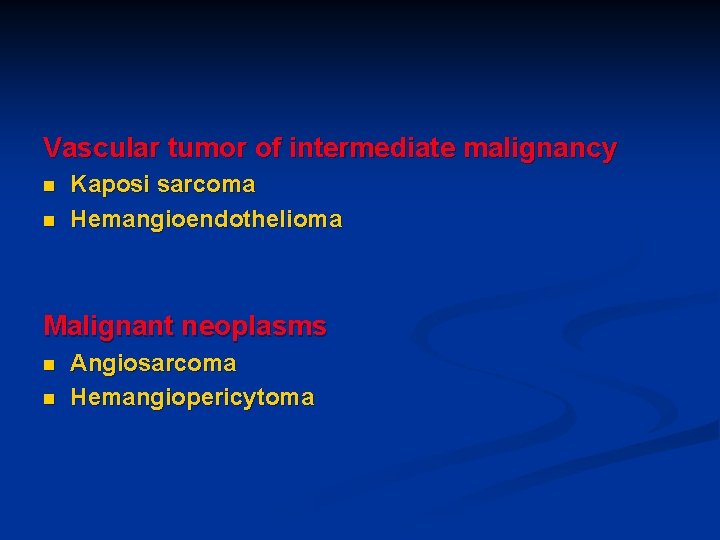Vascular tumor of intermediate malignancy n n Kaposi sarcoma Hemangioendothelioma Malignant neoplasms n n