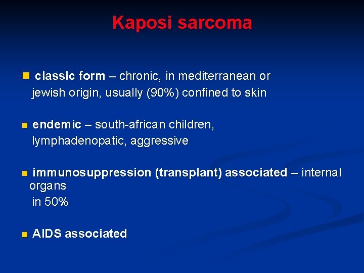 Kaposi sarcoma n classic form – chronic, in mediterranean or jewish origin, usually (90%)