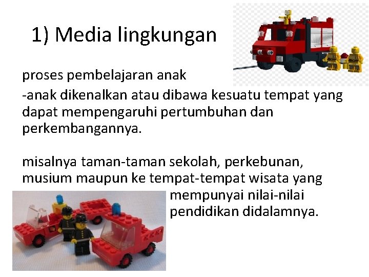 1) Media lingkungan proses pembelajaran anak -anak dikenalkan atau dibawa kesuatu tempat yang dapat