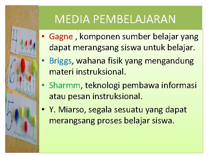 MEDIA PEMBELAJARAN • Gagne , komponen sumber belajar yang dapat merangsang siswa untuk belajar.