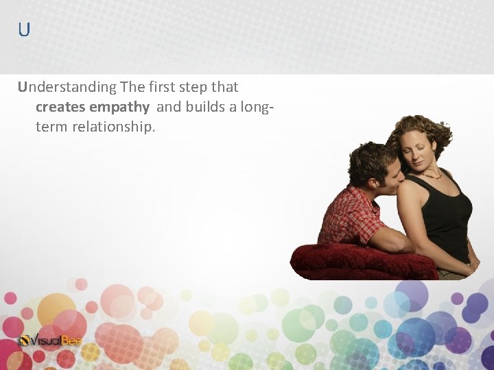 U Understanding The first step that creates empathy and builds a longterm relationship. 