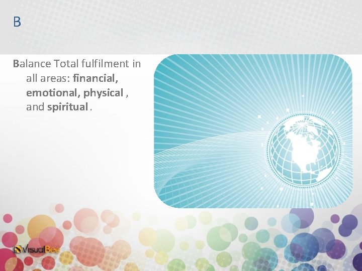 B Balance Total fulfilment in all areas: financial, emotional, physical , and spiritual. 
