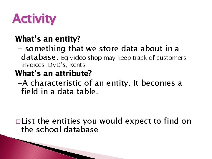 Activity What’s an entity? - something that we store data about in a database.