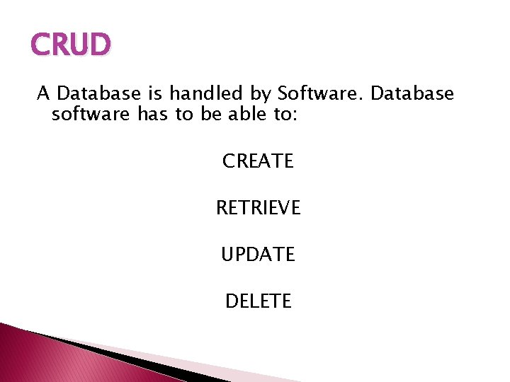 CRUD A Database is handled by Software. Database software has to be able to: