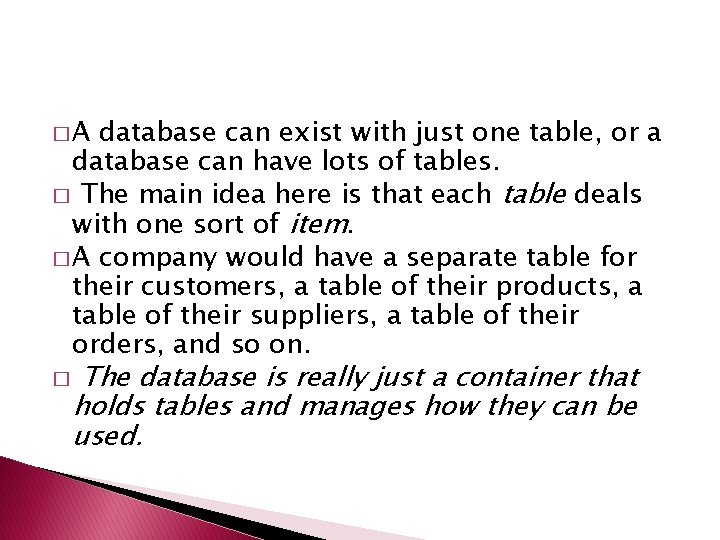 �A database can exist with just one table, or a database can have lots