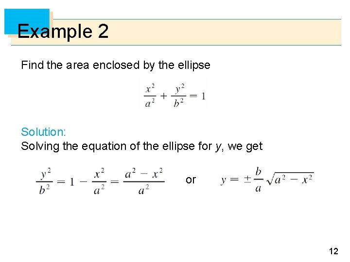 Example 2 Find the area enclosed by the ellipse Solution: Solving the equation of