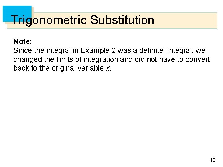 Trigonometric Substitution Note: Since the integral in Example 2 was a definite integral, we