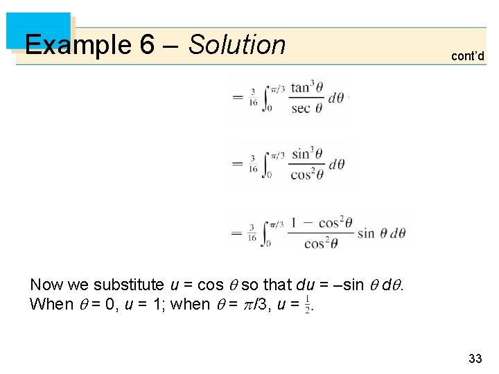 Example 6 – Solution cont’d Now we substitute u = cos so that du