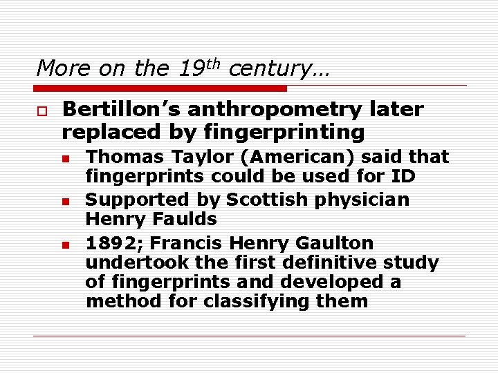 More on the 19 th century… o Bertillon’s anthropometry later replaced by fingerprinting n