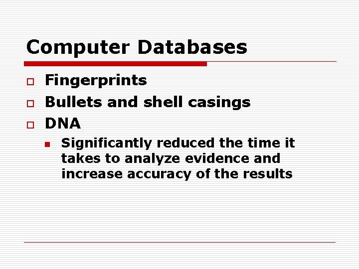 Computer Databases o o o Fingerprints Bullets and shell casings DNA n Significantly reduced
