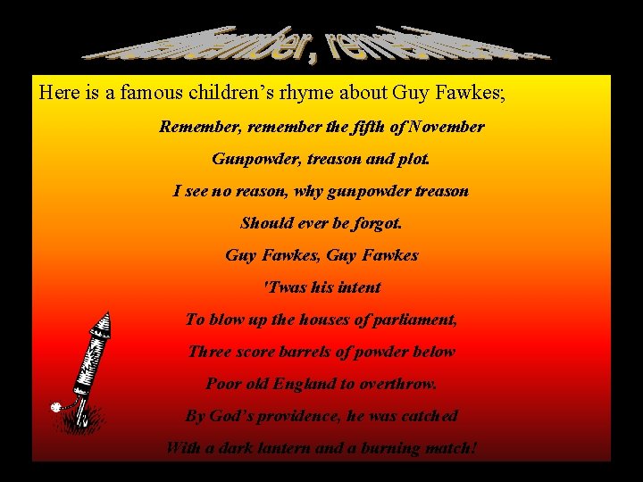 Here is a famous children’s rhyme about Guy Fawkes; Remember, remember the fifth of