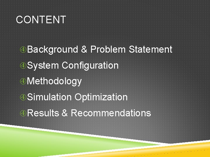 CONTENT Background & Problem Statement System Configuration Methodology Simulation Optimization Results & Recommendations 