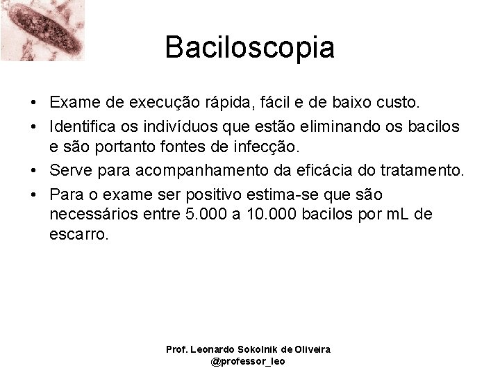 Baciloscopia • Exame de execução rápida, fácil e de baixo custo. • Identifica os