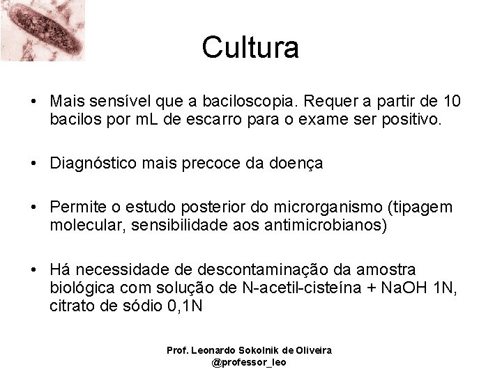 Cultura • Mais sensível que a baciloscopia. Requer a partir de 10 bacilos por