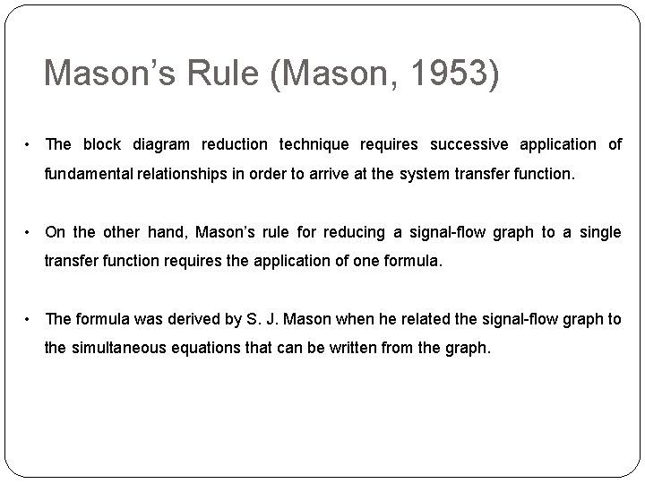 Mason’s Rule (Mason, 1953) • The block diagram reduction technique requires successive application of Mason’s Rule (Mason, 1953) • The block diagram reduction technique requires successive application of