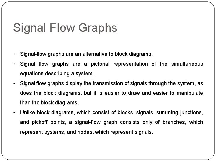 Signal Flow Graphs • Signal-flow graphs are an alternative to block diagrams. • Signal Signal Flow Graphs • Signal-flow graphs are an alternative to block diagrams. • Signal