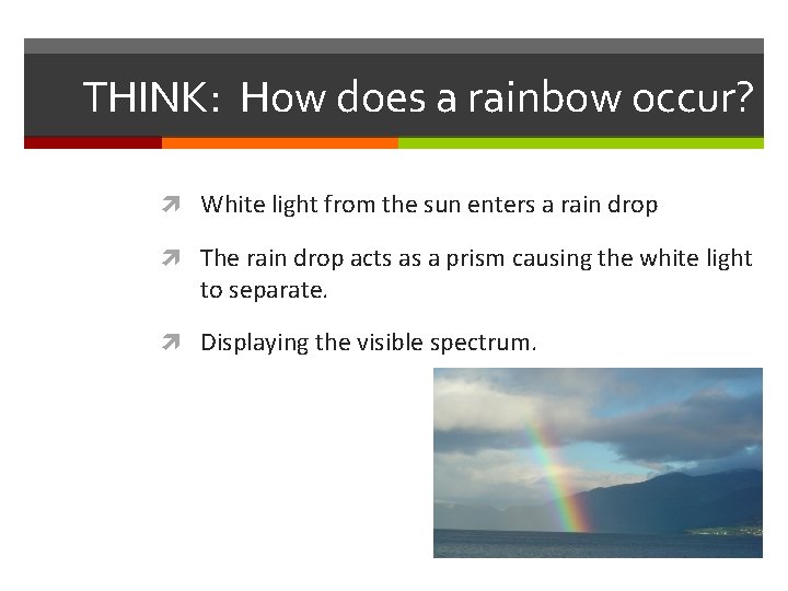 THINK: How does a rainbow occur? White light from the sun enters a rain
