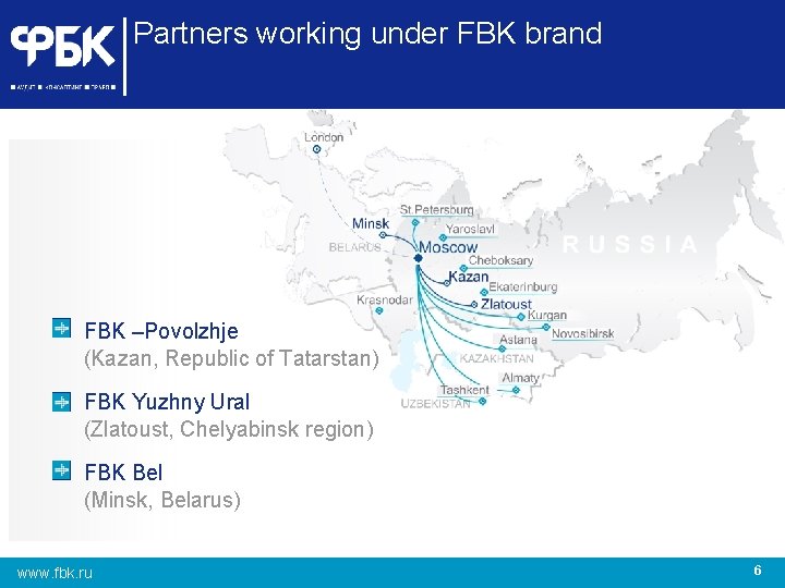 Partners working under FBK brand FBK –Povolzhje (Kazan, Republic of Tatarstan) FBK Yuzhny Ural