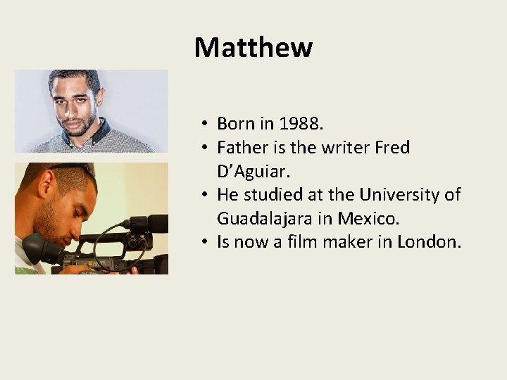 Matthew • Born in 1988. • Father is the writer Fred D’Aguiar. • He