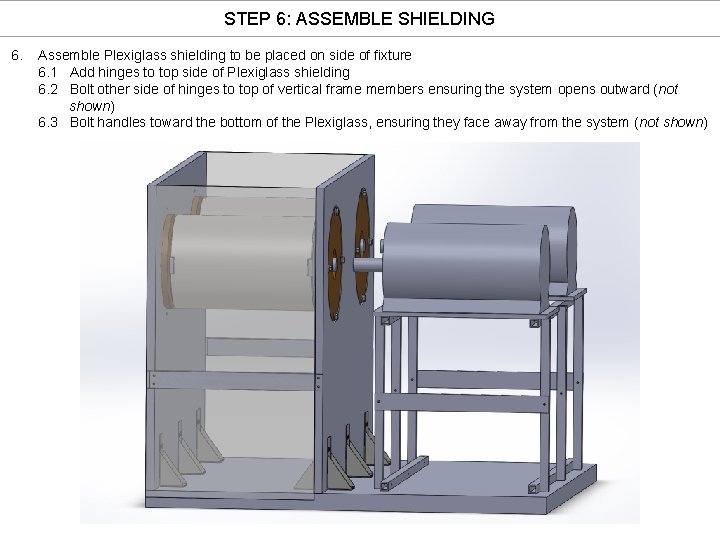 STEP 6: ASSEMBLE SHIELDING 6. Assemble Plexiglass shielding to be placed on side of