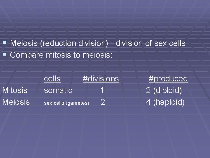 § Meiosis (reduction division) - division of sex cells § Compare mitosis to meiosis: