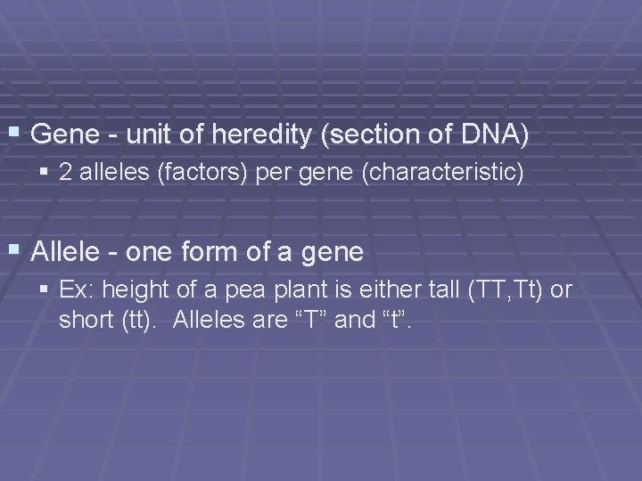 § Gene - unit of heredity (section of DNA) § 2 alleles (factors) per