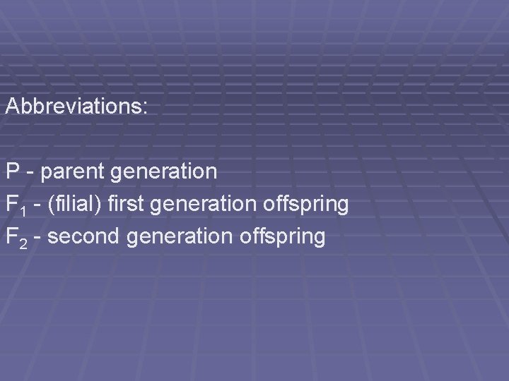 Abbreviations: P - parent generation F 1 - (filial) first generation offspring F 2