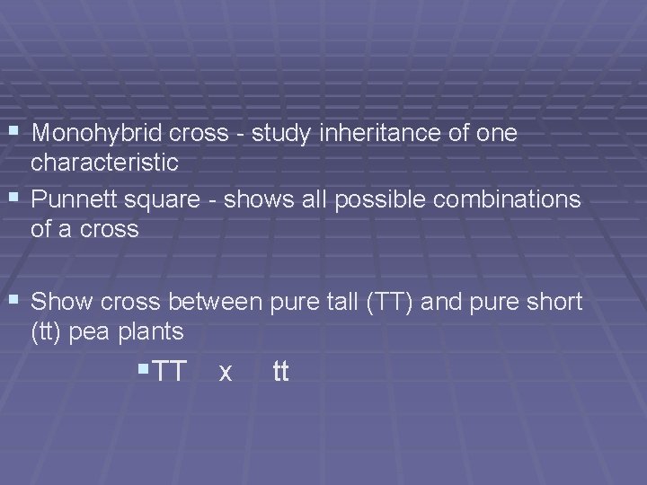 § Monohybrid cross - study inheritance of one characteristic § Punnett square - shows