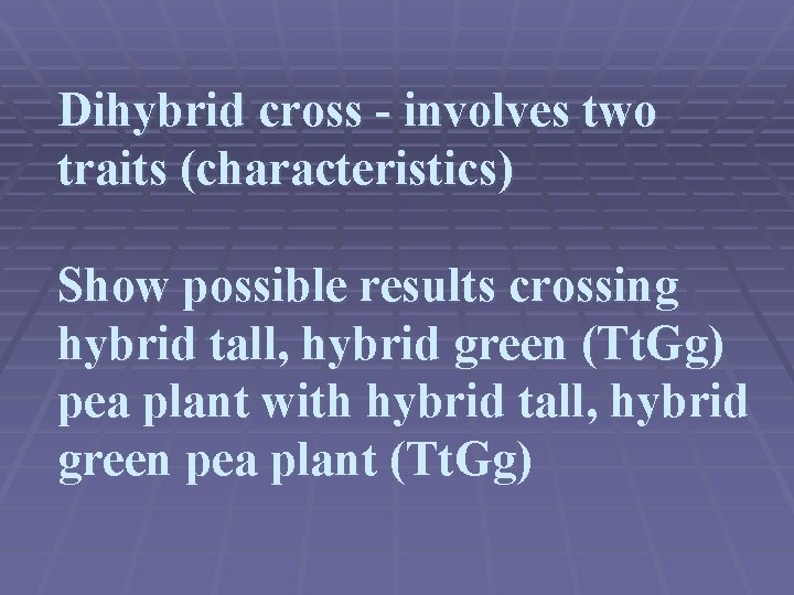 Dihybrid cross - involves two traits (characteristics) Show possible results crossing hybrid tall, hybrid