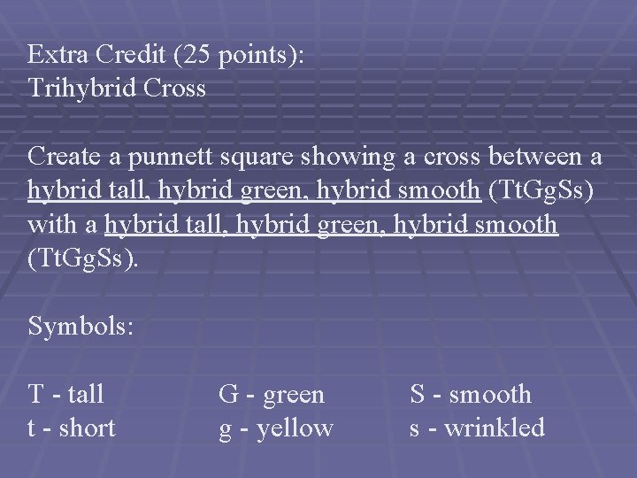 Extra Credit (25 points): Trihybrid Cross Create a punnett square showing a cross between