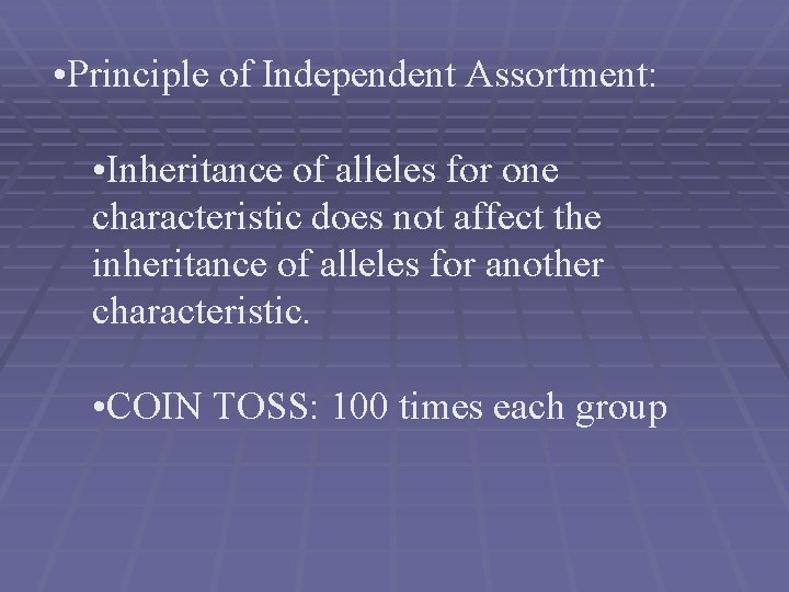  • Principle of Independent Assortment: • Inheritance of alleles for one characteristic does