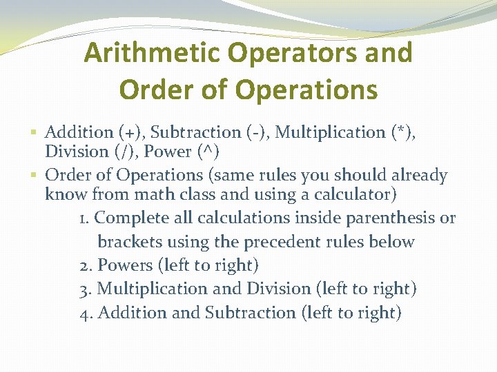 Arithmetic Operators and Order of Operations § Addition (+), Subtraction (-), Multiplication (*), Division Arithmetic Operators and Order of Operations § Addition (+), Subtraction (-), Multiplication (*), Division