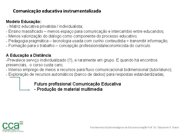 Comunicação educativa instrumentalizada Modelo Educação: - Matriz educativa privatista / individualista; - Ensino massificado