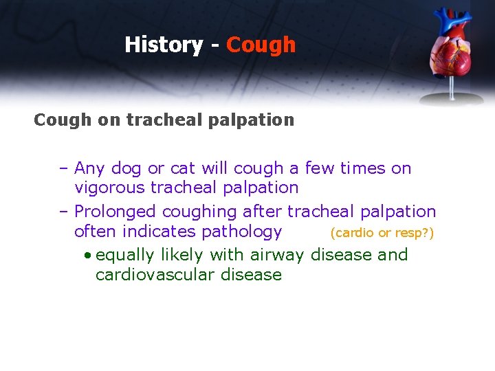 History - Cough on tracheal palpation – Any dog or cat will cough a