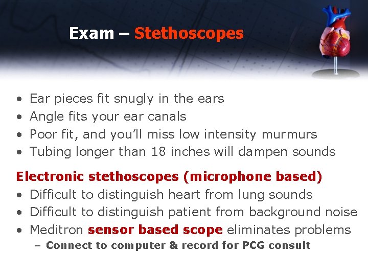 Exam – Stethoscopes • • Ear pieces fit snugly in the ears Angle fits