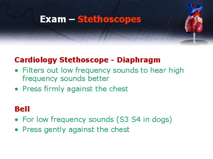 Exam – Stethoscopes Cardiology Stethoscope - Diaphragm • Filters out low frequency sounds to