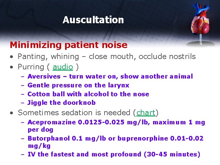 Auscultation Minimizing patient noise • Panting, whining – close mouth, occlude nostrils • Purring