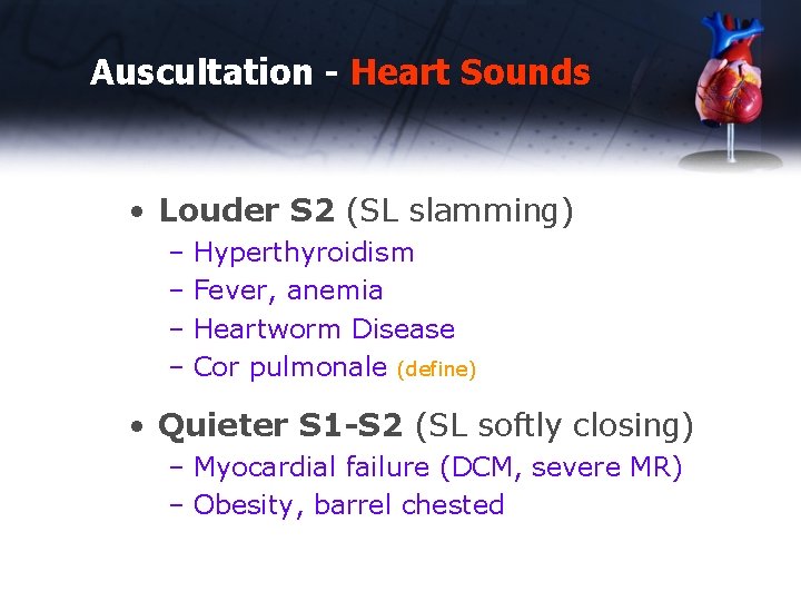 Auscultation - Heart Sounds • Louder S 2 (SL slamming) – Hyperthyroidism – Fever,