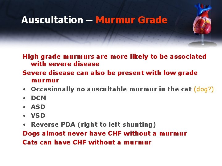 Auscultation – Murmur Grade High grade murmurs are more likely to be associated with