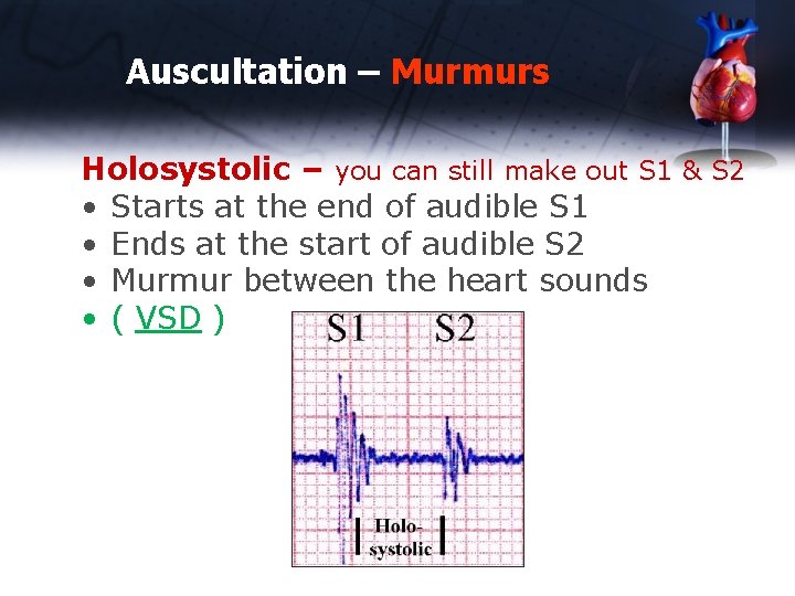 Auscultation – Murmurs Holosystolic – you can still make out S 1 & S