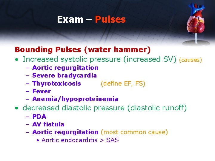 Exam – Pulses Bounding Pulses (water hammer) • Increased systolic pressure (increased SV) –