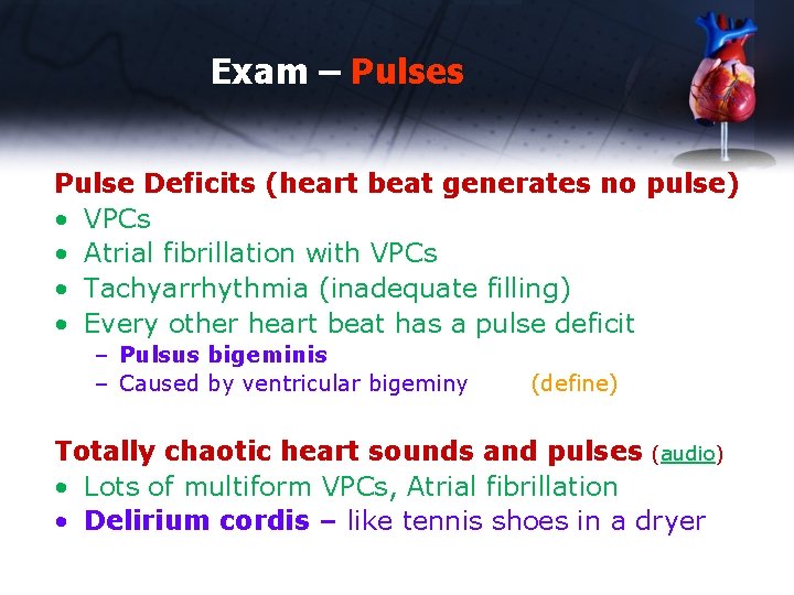 Exam – Pulses Pulse Deficits (heart beat generates no pulse) • VPCs • Atrial